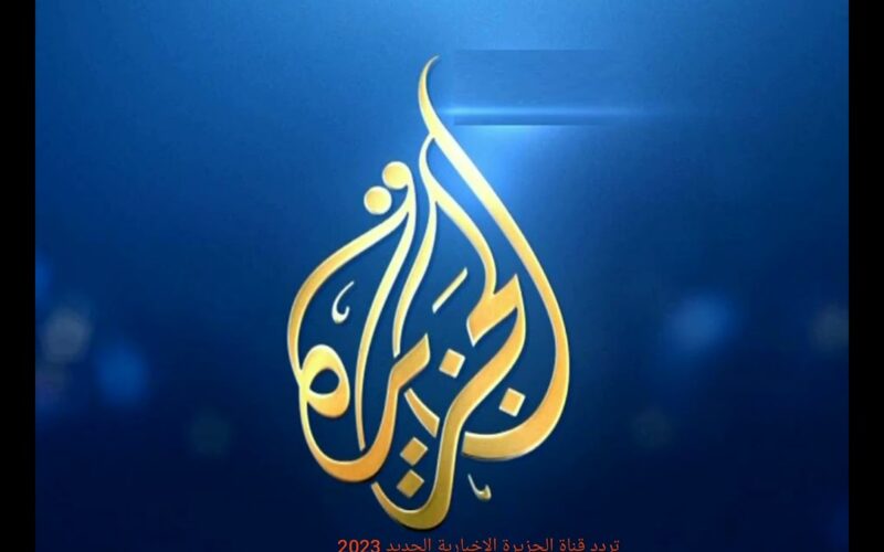 تردد قناة الجزيرة الاخبارية الجديد 2024 AlJazeera Channel عبر النايل سات وعرب سات